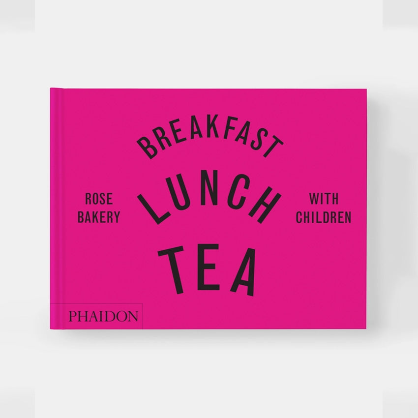 Phaidon | Breakfast, Lunch, Tea with Children: Rose Bakery